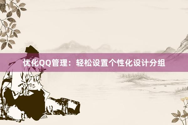 优化QQ管理：轻松设置个性化设计分组